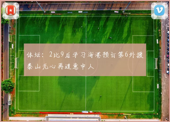 体坛：2比9后学习海港预订第6外援泰山无心再追意中人